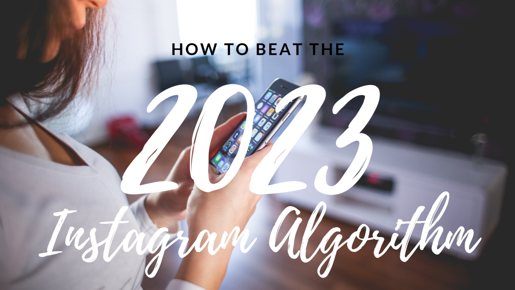 How to beat the 2023 Instagram Algorithm